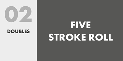 02 DOUBLES – FIVE STROKE ROLL