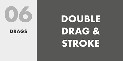 06 DRAGS – DOUBLE DRAG & STROKE