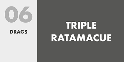 06 DRAGS – TRIPLE RATAMACUE
