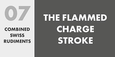 07 COMBINED SWISS RUDIMENTS – THE FLAMMED CHARGE STROKE